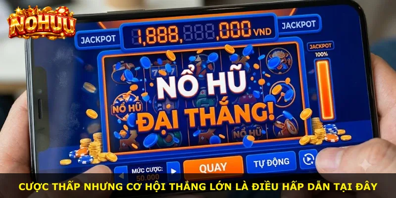 Cược thấp nhưng cơ hội thắng lớn là điều hấp dẫn tại đây