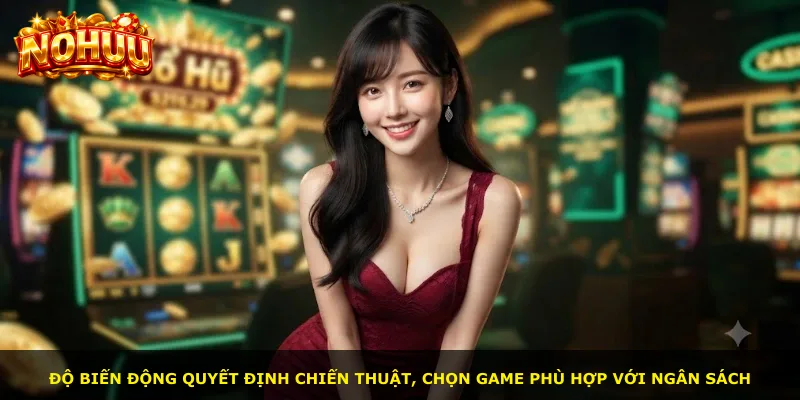 Độ biến động quyết định chiến thuật, chọn game phù hợp với ngân sách