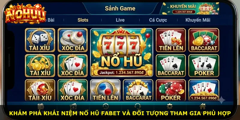 Khám phá khái niệm Nổ Hũ Fabet và đối tượng tham gia phù hợp