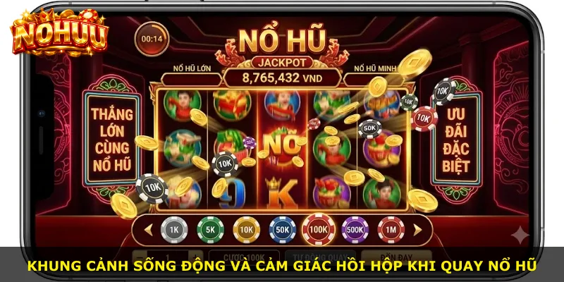 Khung cảnh sống động và cảm giác hồi hộp khi quay nổ hũ