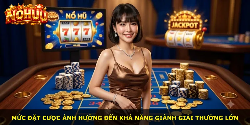 Mức đặt cược ảnh hưởng đến khả năng giành giải thưởng lớn
