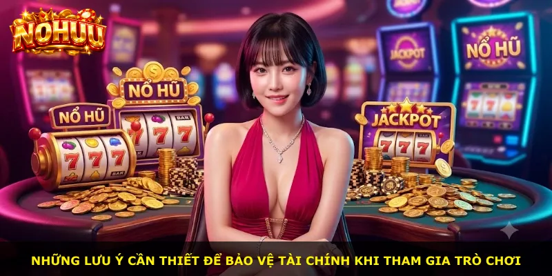 Những lưu ý cần thiết để bảo vệ tài chính khi tham gia trò chơi