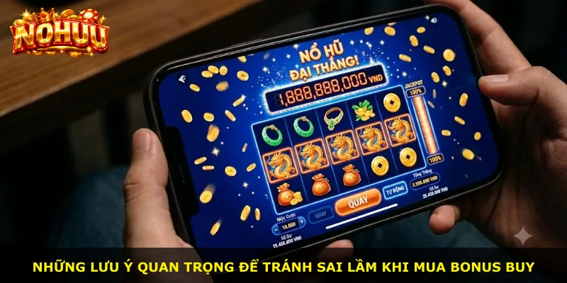 Những lưu ý quan trọng để tránh sai lầm khi mua Bonus Buy