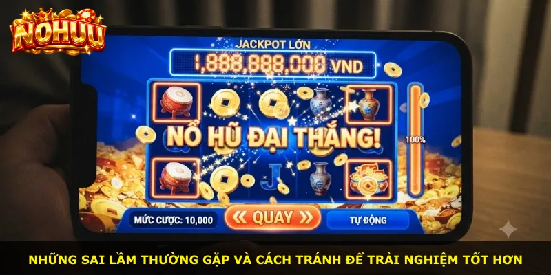 Những sai lầm thường gặp và cách tránh để trải nghiệm tốt hơn