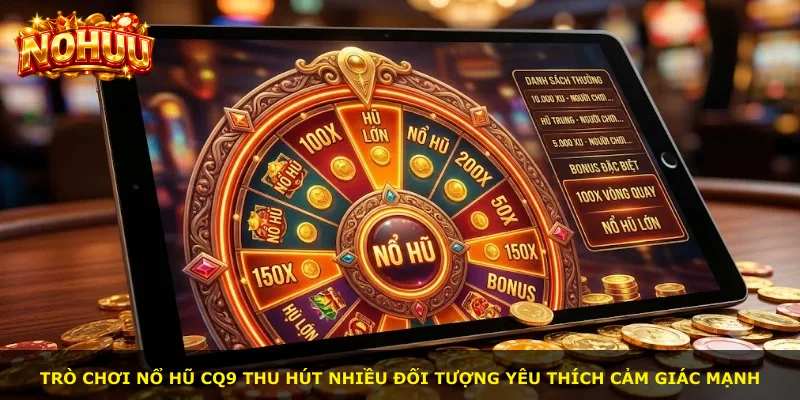 Trò chơi nổ hũ Cq9 thu hút nhiều đối tượng yêu thích cảm giác mạnh